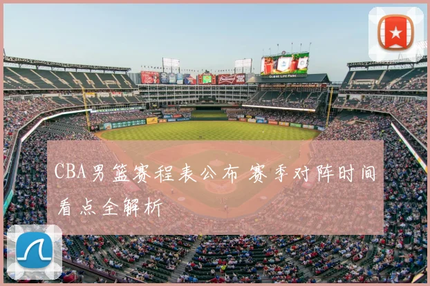 CBA男篮赛程表公布 赛季对阵时间看点全解析