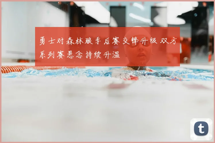 勇士对森林狼季后赛交锋升级 双方系列赛悬念持续升温